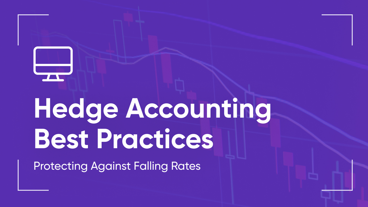 Hedge Accounting Best Practices: Protecting Against Falling Rates