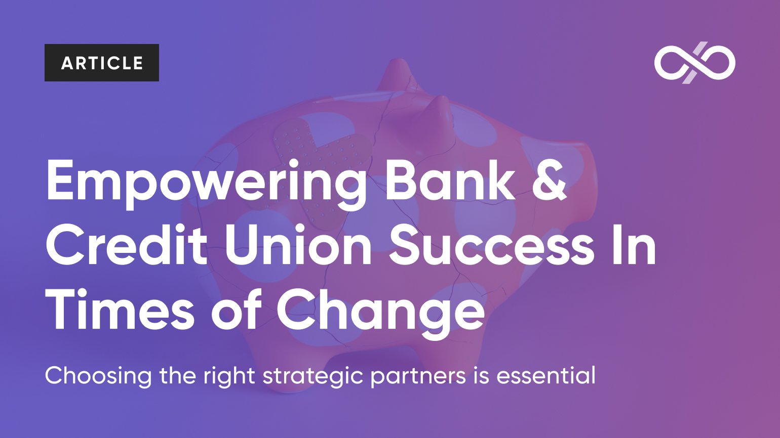 Empowering Bank & Credit Union Success in Times of Change