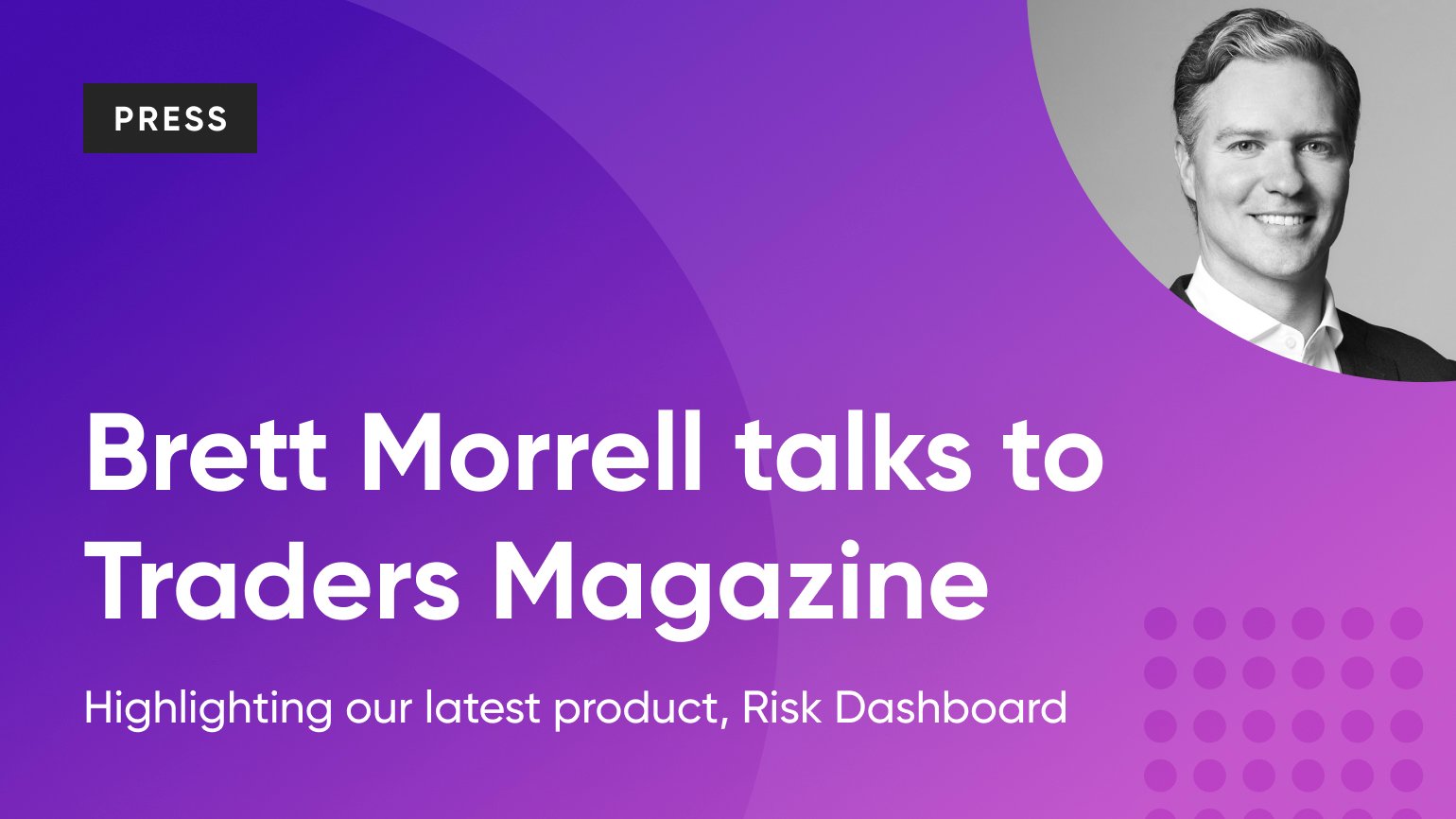 Traders Magazine chats with Brett Morrell about the new Risk Dashboard